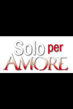 locandina Solo Per Amore