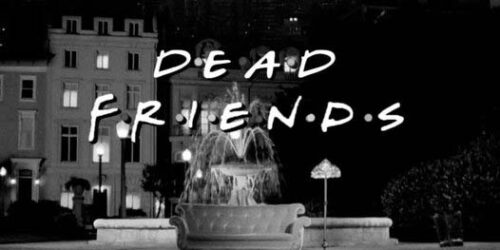 Dead Friends: se Friends fosse stato un film horror?