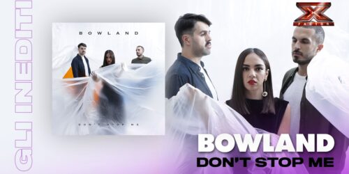 BowLand, Don’t Stop Me: l’inedito da X Factor 2018