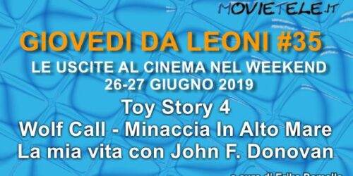 Giovedì da leoni n35: Toy Story 4, La mia vita con John F. Donovan, Wolf Call – Minaccia In Alto Mare