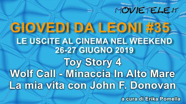 Giovedì da leoni n35: Toy Story 4, La mia vita con John F. Donovan, Wolf Call - Minaccia In Alto Mare