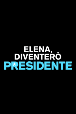 locandina Elena, Diventerò Presidente