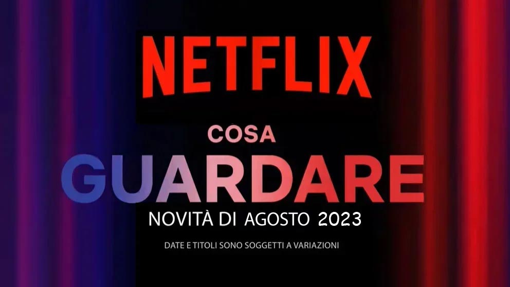 Netflix, tutte le nuove uscite di agosto 2023